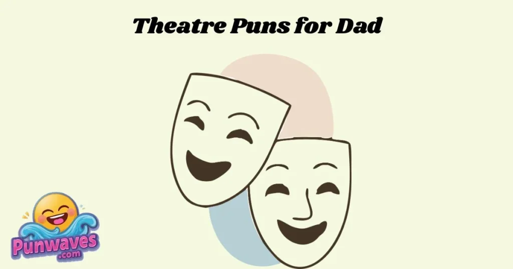 Theatre Puns For Dad