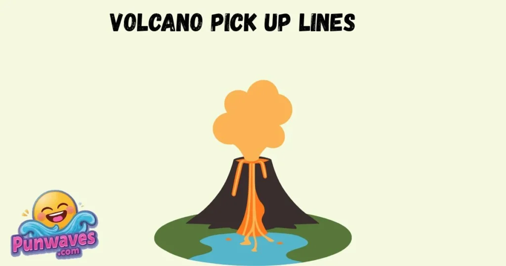 Volcano Pick Up Lines