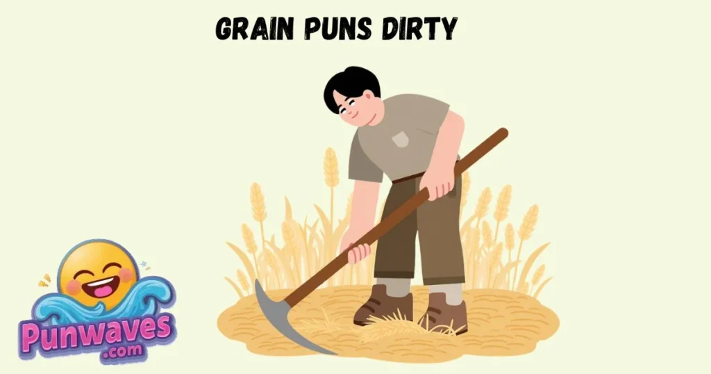 Grain Puns Dirty