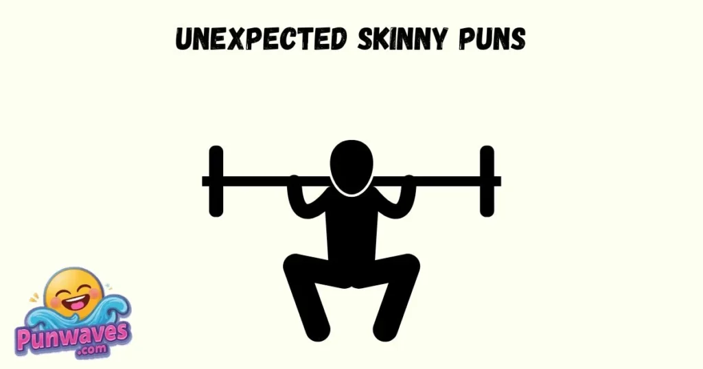 Unexpected Skinny Puns